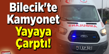 Bilecik'te Kamyonet Yayaya Çarptı!