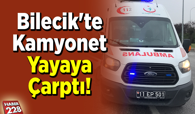 Bilecik’te Kamyonet Yayaya Çarptı!
