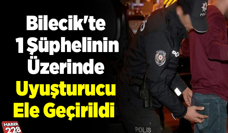 Bilecik’te bir şüphelinin üzerinde uyuşturucu ele geçirildi