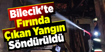 Bilecik'te fırında çıkan yangın söndürüldü