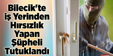 Bilecik'te iş yerinden hırsızlık yapan şüpheli tutuklandı