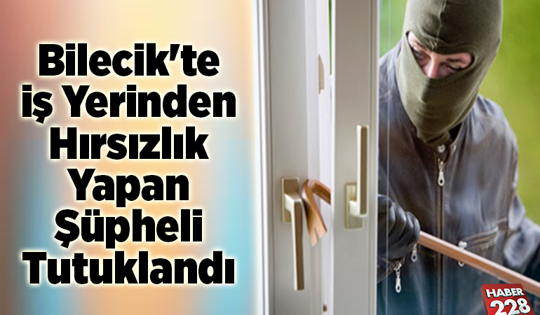 Bilecik’te iş yerinden hırsızlık yapan şüpheli tutuklandı