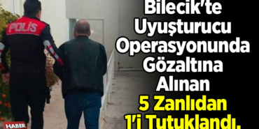 Bilecik'te uyuşturucu operasyonunda gözaltına alınan 5 zanlıdan 1'i tutuklandı.