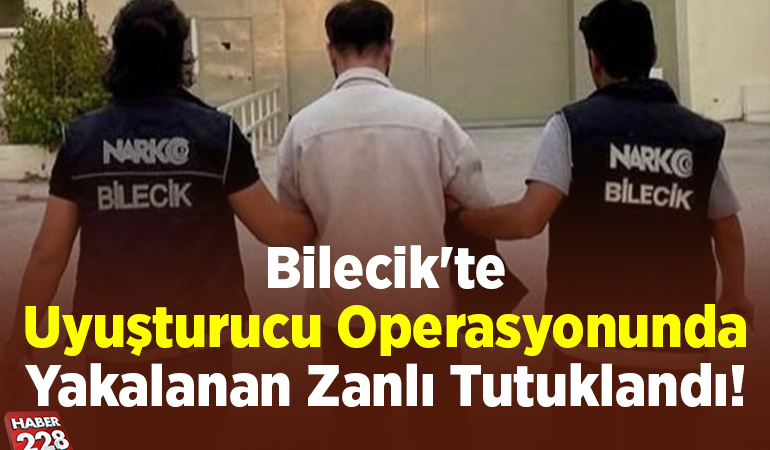 Bilecik’te uyuşturucu operasyonunda yakalanan zanlı tutuklandı
