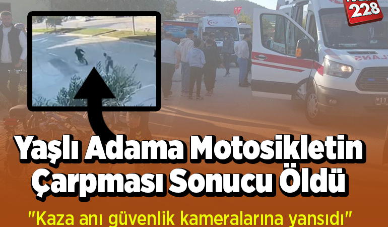 Bilecik’te yaşlı adam motosikletin çarpması sonucu öldü “Kaza anı güvenlik kameralarına yansıdı”