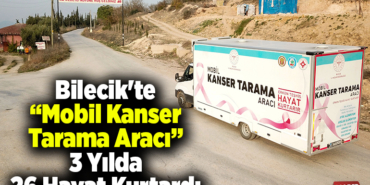 Bilecite Mobil Kanser Tarama Aracı 3 yılda 26 hayat kurtardı