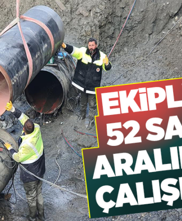 EKİPLER 52 SAAT ARALIKSIZ ŞEKİLDE ÇALIŞIYOR