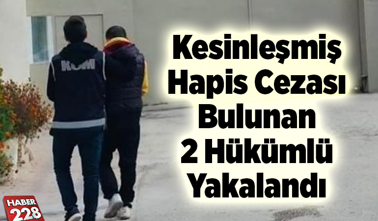 Kesinleşmiş hapis cezası bulunan 2 hükümlü yakalandı