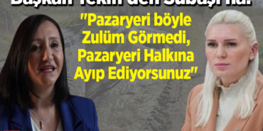 Pazaryeri böyle zulüm görmedi Pazaryeri halkına ayıp ediyorsunuz