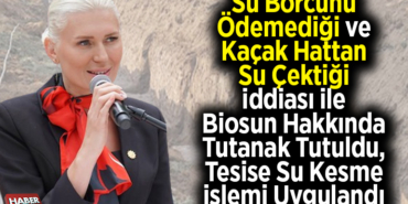 Su borcunu ödemediği ve kaçak hattan su çektiği iddiası ile Biosun hakkında tutanak tutuldu, tesise su kesme işlemi uygulandı