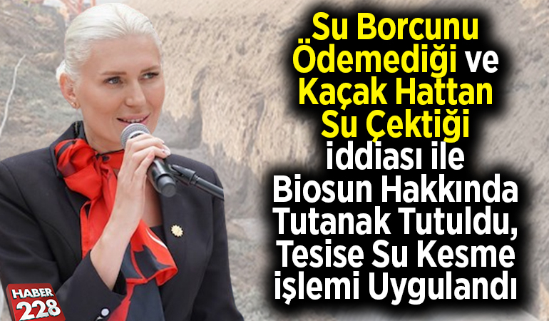 Su borcunu ödemediği ve kaçak hattan su çektiği iddiası ile Biosun hakkında tutanak tutuldu, tesise su kesme işlemi uygulandı