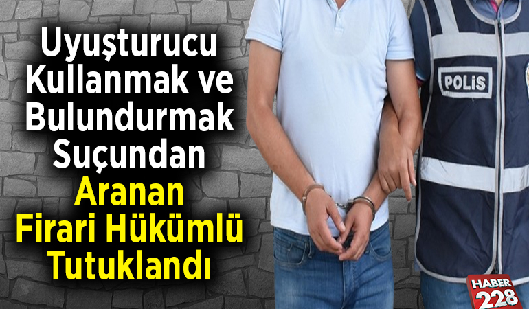 Uyuşturucu kullanmak ve bulundurmak suçundan aranan firari hükümlü tutuklandı