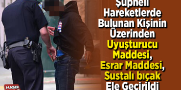 şüpheli hareketlerde bulunan kişinin üzerinden uyuşturucu maddesi ve esrar maddesi ile sustalı bıçak ele geçirildi