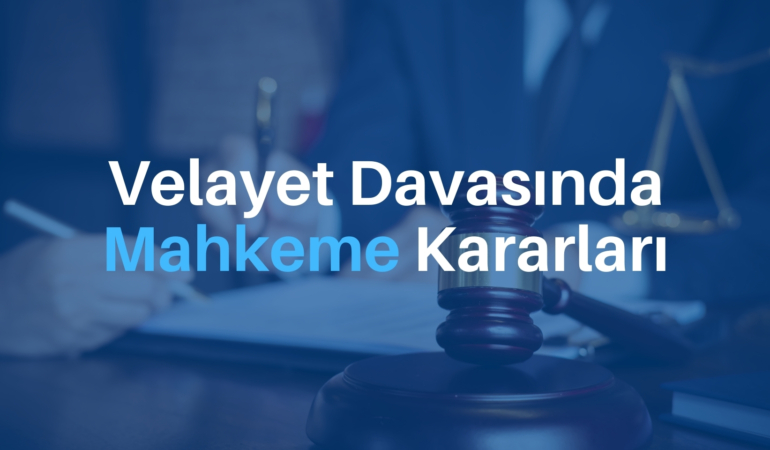 Velayet Davasında Mahkeme Kararları