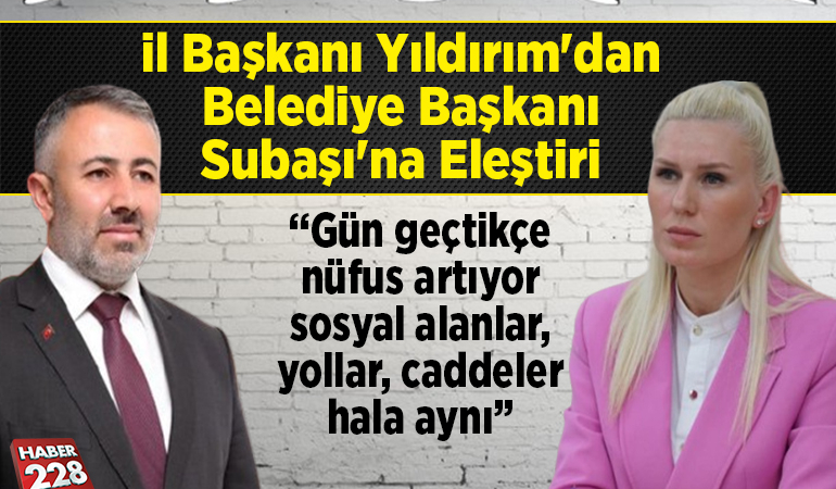 AK Parti Bilecik İl Başkanı Yıldırım’dan Belediye Başkanı Subaşı’na eleştiri