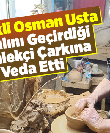 Bilecikli Osman usta 84 yılını geçirdiği çömlekçi çarkına veda etti