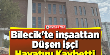 Bilecik'te İnşaattan Düşen İşçi Hayatını Kaybetti