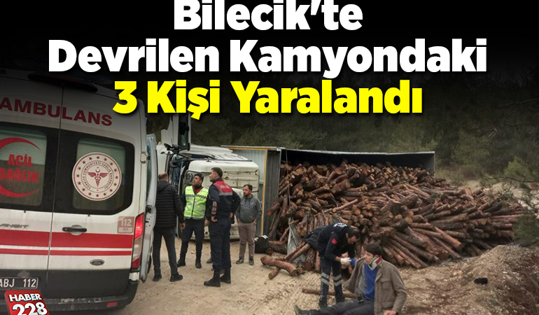 Bilecik’te devrilen tomruk yüklü kamyondaki 3 kişi yaralandı