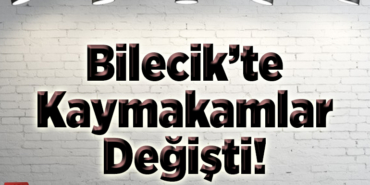 Bilecik’te kaymakamlar değişti