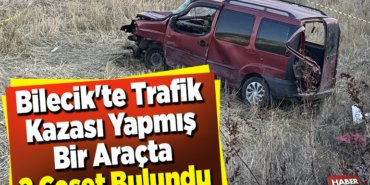 Bilecik'te trafik kazası yapmış bir araçta 2 ceset bulundu