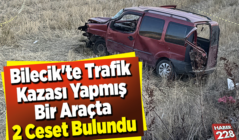 Bilecik’te trafik kazası yapmış bir araçta 2 ceset bulundu
