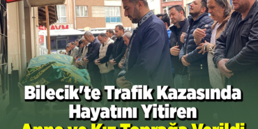 Bilecik'te trafik kazasında hayatını yitiren anne ve kız Eskişehir'de toprağa verildi