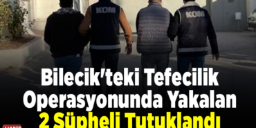 Bilecik'teki tefecilik operasyonunda yakalan 2 şüpheli tutuklandı