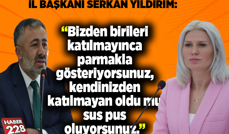 Serkan Yıldırım; “Bizden birileri katılmayınca parmakla gösteriyorsunuz,”