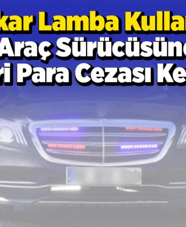 Çakar lamba kullanan araç sürücüsüne idari para cezası kesildi