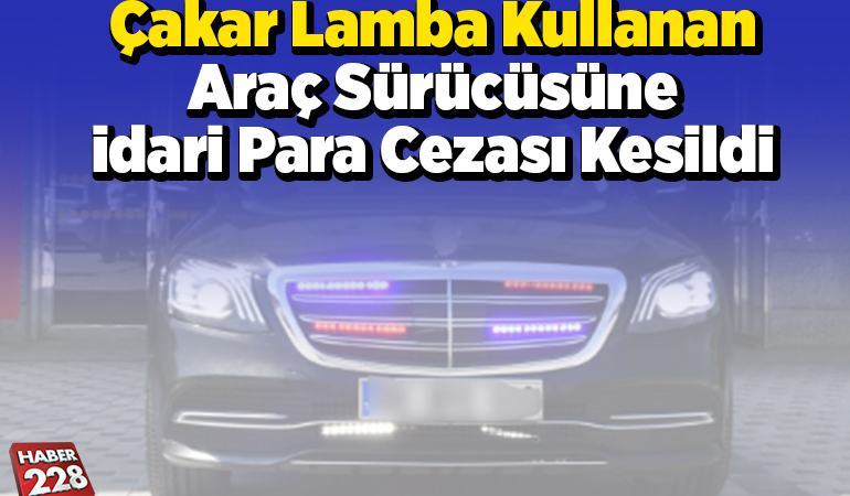 Çakar lamba kullanan araç sürücüsüne idari para cezası kesildi
