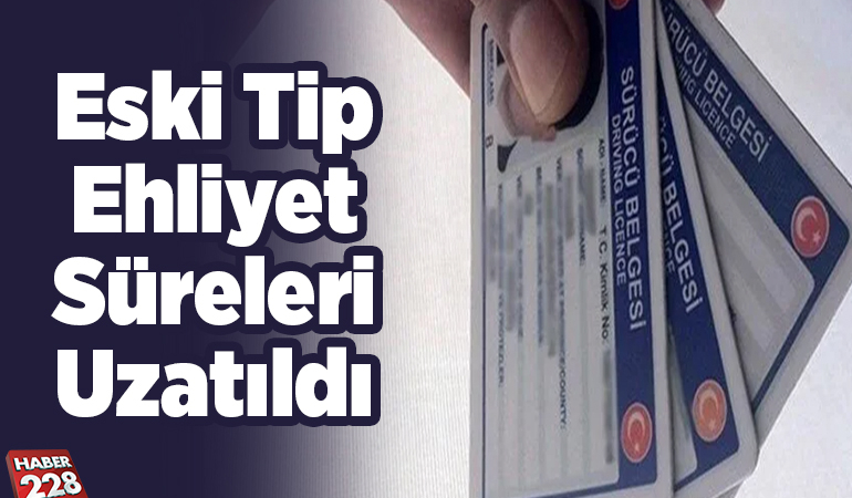 Eski tip ehliyet süreleri uzatıldı