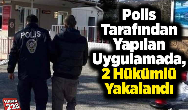 Polis tarafından yapılan uygulamada, 2 hükümlü yakalandı