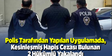 Polis tarafından yapılan uygulamada, kesinleşmiş hapis cezası bulunan 2 hükümlü yakalandı