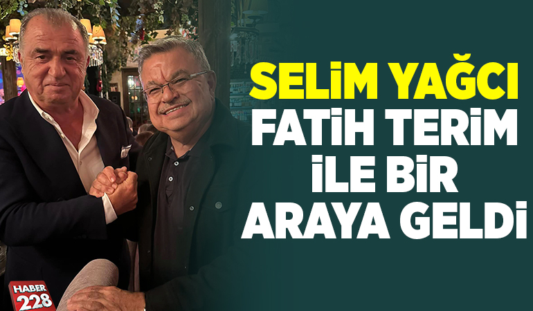 SELİM YAĞCI FATİH TERİM İLE BİR ARAYA GELDİ