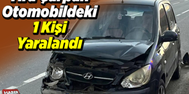 Tıra çarpan otomobildeki 1 kişi yaralandı