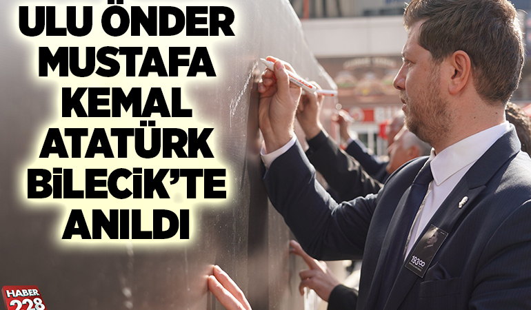 ULU ÖNDER MUSTAFA KEMAL ATATÜRK BİLECİK’TE ANILDI