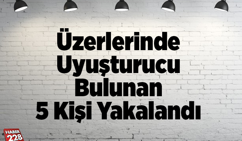 Üzerlerinde uyuşturucu bulunan 5 kişi yakalandı