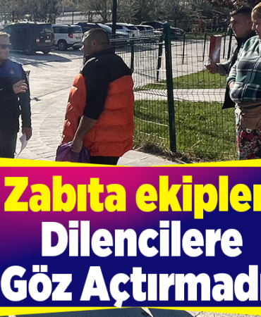 Zabıta ekipleri dilencilere göz açtırmadı!