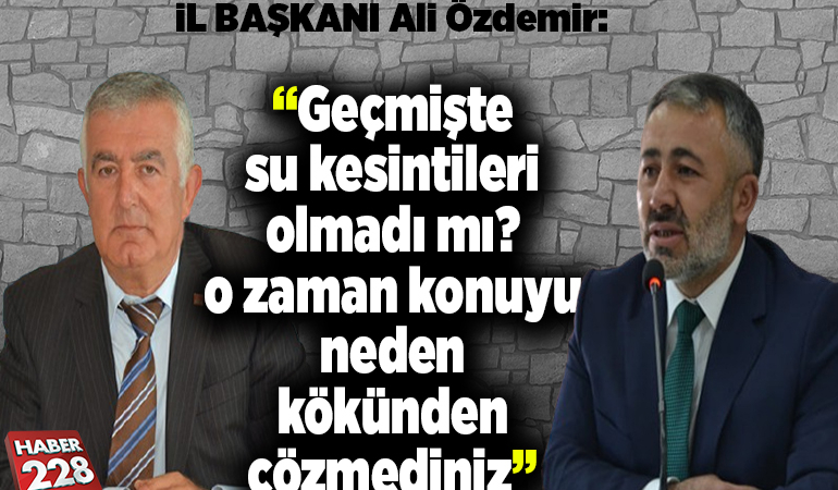 Özdemir, “Geçmişte su kesintileri olmadı mı? o zaman konuyu neden kökünden çözmediniz”