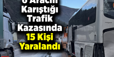 6 aracın karıştığı trafik kazasında 15 kişi yaralandı