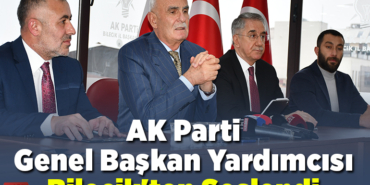 AK Parti Genel Başkan Yardımcısı Bilecik'ten Seslendi
