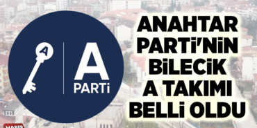 ANAHTAR PARTİ'NİN BİLECİK A TAKIMI BELLİ OLDU