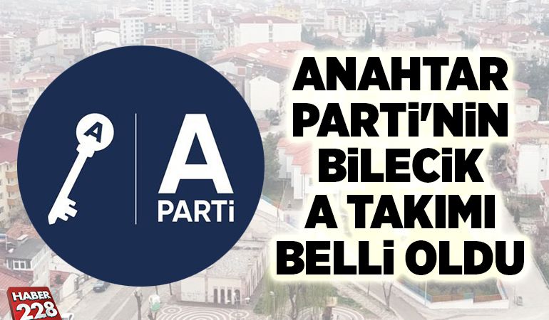 ANAHTAR PARTİ’NİN BİLECİK A TAKIMI BELLİ OLDU