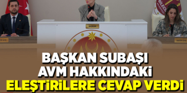 BAŞKAN SUBAŞI AVM HAKKINDAKİ ELEŞTİRİLERE CEVAP VERDİ