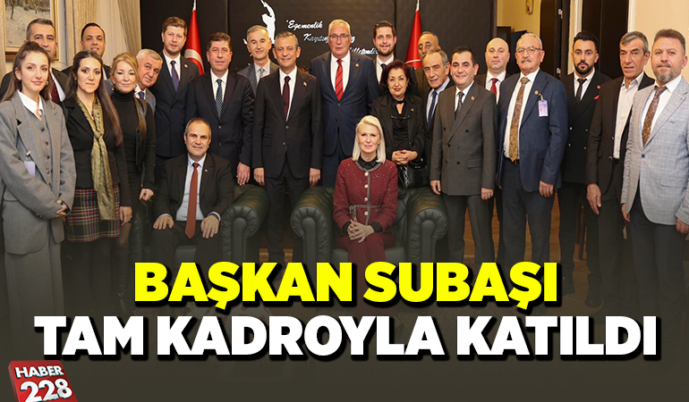 BAŞKAN SUBAŞI TAM KADROYLA KATILDI