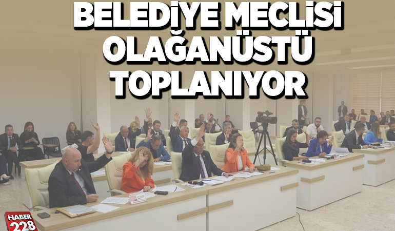 BELEDİYE MECLİSİ OLAĞANÜSTÜ TOPLANIYOR