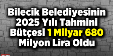 Bilecik Belediyesinin 2025 yılı tahmini bütçesi 1 milyar 680 milyon lira oldu