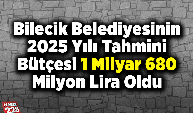 Bilecik Belediyesinin 2025 yılı tahmini bütçesi 1 milyar 680 milyon lira oldu