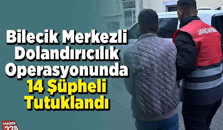 Bilecik merkezli dolandırıcılık operasyonunda 14 şüpheli tutuklandı