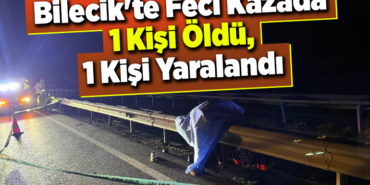 Bilecik'te Feci Kazada 1 Kişi Öldü, 1 Kişi Yaralandı